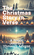 Christmas Poems: The Christmas Story in Verse: A Poetic Journey Through Advent