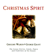 Christmas Spirit: The Joyous Stories, Carols, Feasts, and Traditions of the Season - Wilbur, Gregory