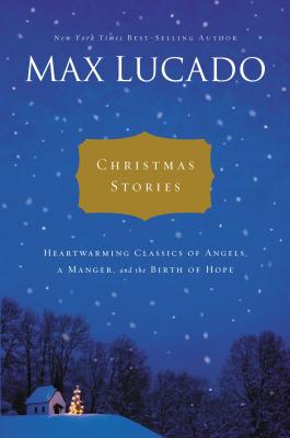 Christmas Stories: Heartwarming Tales of Angels, a Manger, and the Birth of Hope - Lucado, Max