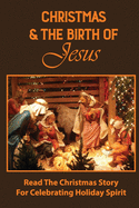 Christmas & The Birth Of Jesus: Read The Christmas Story For Celebrating Holiday Spirit