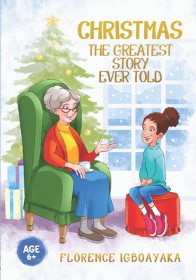Christmas-The Greatest Story Ever Told: Illustrated story book (Ages 6 and above) - Igboayaka, Florence