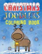 Christmas Toddlers Coloring Book: First Coloring Book for Little Kids. Age 1-3 Coloring Pages. Holiday Coloring Books for Boys & Girls