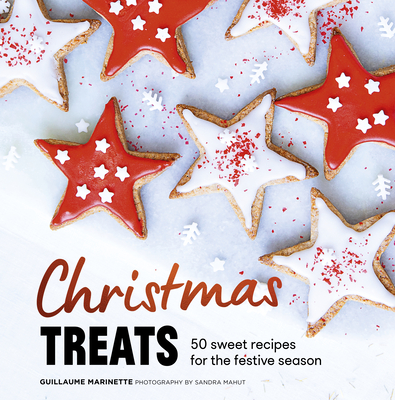 Christmas Treats: 50 Sweet Treats for the Festive Season - Marinette, Guillaume