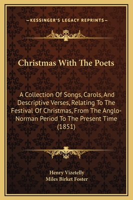 Christmas With The Poets: A Collection Of Songs, Carols, And Descriptive Verses, Relating To The Festival Of Christmas, From The Anglo-Norman Period To The Present Time (1851) - Vizetelly, Henry, and Foster, Miles Birket