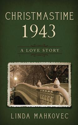 Christmastime 1943: A Love Story - Mahkovec, Linda