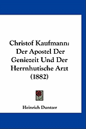 Christof Kaufmann: Der Apostel Der Geniezeit Und Der Herrnhutische Arzt (1882)