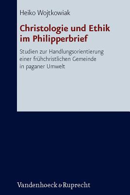 Christologie Und Ethik Im Philipperbrief: Studien Zur Handlungsorientierung Einer Fruhchristlichen Gemeinde in Paganer Umwelt - Wojtkowiak, Heiko