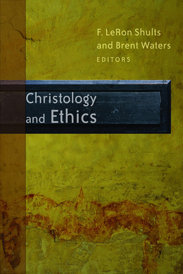 Christology and Ethics - Shults, F Leron (Editor), and Waters, Brent (Editor)