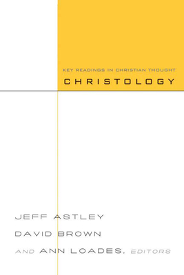 Christology: Key Readings in Christian Thought - Astley, Jeff (Editor), and Brown, David (Editor), and Loades, Ann (Editor)