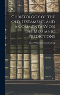 Christology of the Old Testament, and a Commentary on the Messianic Predictions: 4