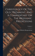 Christology Of The Old Testament, And A Commentary On The Messianic Predictions; Volume 3