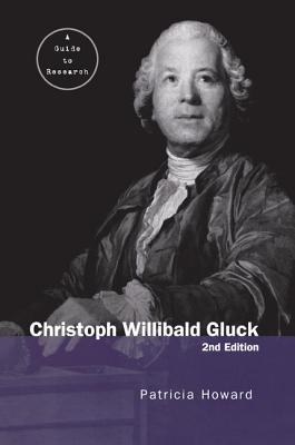 Christoph Willibald Gluck: A Guide to Research - Howard, Patricia