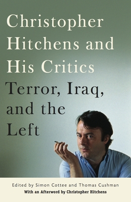 Christopher Hitchens and His Critics: Terror, Iraq, and the Left - Cushman, Thomas (Editor), and Cottee, Simon (Editor), and Hitchens, Christopher (Editor)