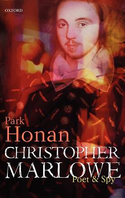 Christopher Marlowe: Poet & Spy - Honan, Park