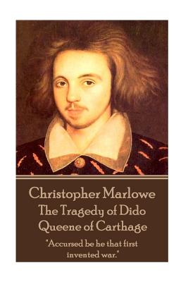 Christopher Marlowe - The Tragedy of Dido Queene of Carthage: "Accursed be he that first invented war." - Marlowe, Christopher, Professor