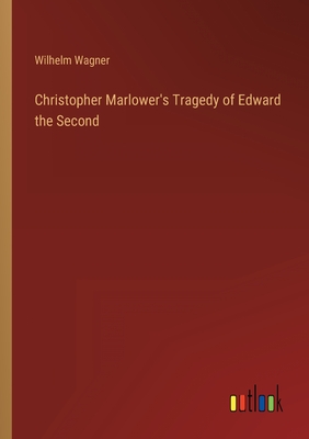 Christopher Marlower's Tragedy of Edward the Second - Wagner, Wilhelm