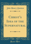 Christ's Idea of the Supernatural (Classic Reprint)