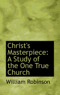 Christ's Masterpiece: A Study of the One True Church