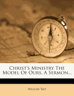 Christ's Ministry the Model of Ours, a Sermon