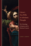 Christ's Two Wills in Scholastic Thought: The Christology of Aquinas and Its Historical Contexts