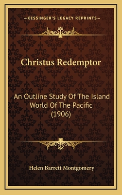 Christus Redemptor: An Outline Study of the Island World of the Pacific (1906) - Montgomery, Helen Barrett