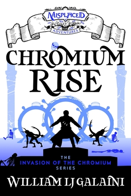 Chromium Rise - A Misplaced Adventures Novel - Galaini, William Lj
