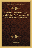 Chromo Therapy in Light and Colors as Promoters of Health in All Conditions