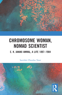 Chromosome Woman, Nomad Scientist: E. K. Janaki Ammal, a Life 1897-1984