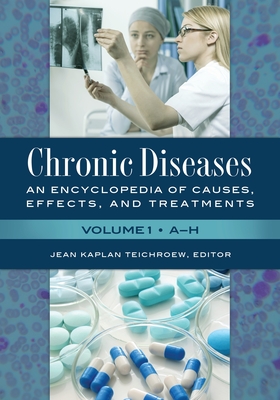 Chronic Diseases: An Encyclopedia of Causes, Effects, and Treatments [2 volumes] - Teichroew, Jean Kaplan (Editor)