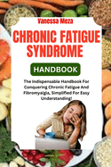 Chronic Fatigue Syndrome Handbook: The Indispensable Handbook For Conquering Chronic Fatigue And Fibromyalgia, Simplified For Easy Understanding!