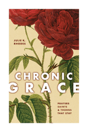 Chronic Grace: Prayers, Saints, and Thorns That Stay