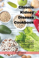 Chronic Kidney Disease Cookbook: How to Stop kidney Disease and Avoid Dialysis with the Most Complete Recipes. Improve your Renal Function with Easy and Delicious Recipes.