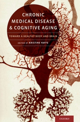 Chronic Medical Disease and Cognitive Aging: Toward a Healthy Body and Brain - Yaffe, Kristine (Editor)