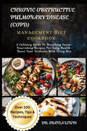 Chronic Obstructive Pulmonary Disease (Copd) Management Diet Cookbook: A Culinary Guide To Breathing Easier: Nourishing Recipes For Lung Health- Boost Your Wellness With Every Bite