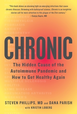 Chronic: The Hidden Cause of the Autoimmune Pandemic and How to Get Healthy Again - Phillips, Steven, and Parish, Dana