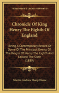 Chronicle of King Henry the Eighth of England: Being a Contemporary Record of Some of the Principal Events of the Reigns of Henry the Eighth and Edward the Sixth (1889)