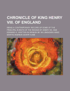 Chronicle of King Henry VIII. of England; Being a Contemporary Record of Some of the Principal Events of the Reigns of Henry VIII. and Edward VI. Writ