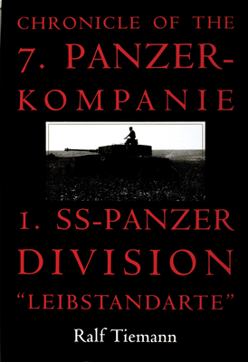 Chronicle of the 7. Panzer-Kompanie 1. Ss-Panzer Division "Leibstandarte" - Tiemann, Ralf