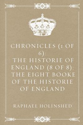 Chronicles (1 of 6): The Historie of England (8 of 8): The Eight Booke of the Historie of England - Holinshed, Raphael