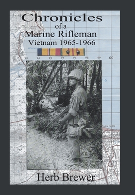 Chronicles of a Marine Rifleman: Vietnam, 1965-1966 - Brewer, Herb