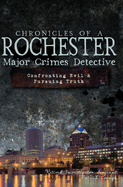 Chronicles of a Rochester Major Crimes Detective:: Confronting Evil & Pursuing Truth