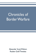 Chronicles of border warfare: or, a history of the settlement by the whites, of northwestern Virginia, and of the Indian wars and massacres, in that section of the state