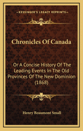 Chronicles of Canada: Or a Concise History of the Leading Events in the Old Provinces of the New Dominion