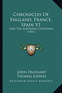 Chronicles Of England, France, Spain V1: And The Adjoining Countries (1901)