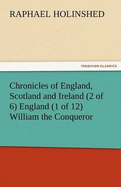 Chronicles of England, Scotland and Ireland (2 of 6) England (1 of 12) William the Conqueror