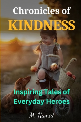 Chronicles of Kindness: Inspiring Tales of Everyday Heroes in Action - Hamid, M