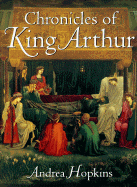 Chronicles of King Arthur - Hopkins, Andrea, PhD