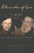 Chronicles of Love: My Life with Paulo Freire: Translated by Alex Oliveira- Introduction by Donaldo Macedo - Steinberg, Shirley R (Editor), and Kincheloe, Joe L (Editor), and Freire Arajo, Ana Maria
