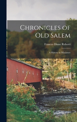 Chronicles of Old Salem; a History in Miniature - Robotti, Frances Diane 1919-