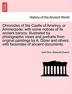 Chronicles of the Castle of Amelroy, or Ammerzode; With Some Notices of Its Ancient Barons. Illustrated by Photographic Views and Portraits from Original Paintings by A. Durer and Others; With Facsimiles of Ancient Documents. - Scholar's Choice Edition